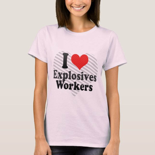 I Love Explosives Workers T-Shirt (Front)