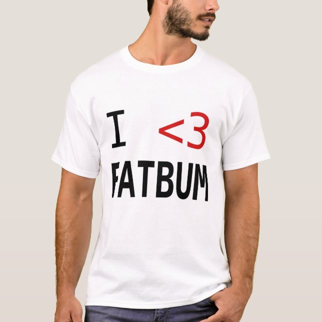 i love fat bum T-Shirt (Front)