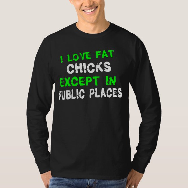 I Love Fat Chicks T-Shirt (Front)