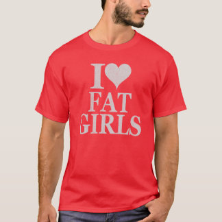 I love fat girls - I heart fat girls shirt tshirt