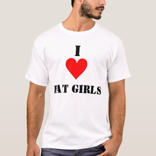 I Love Fat Girls T_Shirt