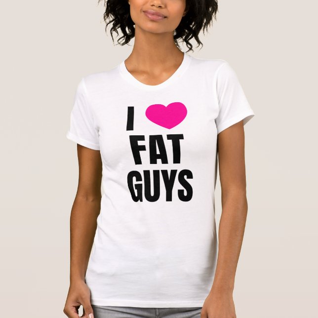 I love fat guys T-Shirt (Front)