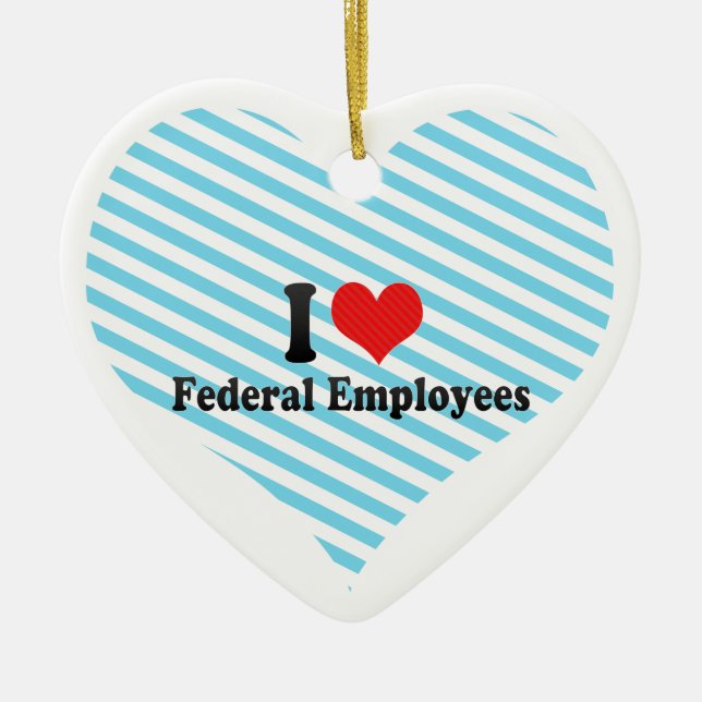 I Love Federal Employees Ceramic Ornament (Front)
