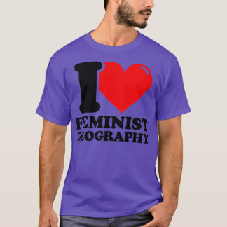 I Love Feminist geography T-Shirt