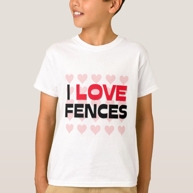 I LOVE FENCES T-Shirt (Front)