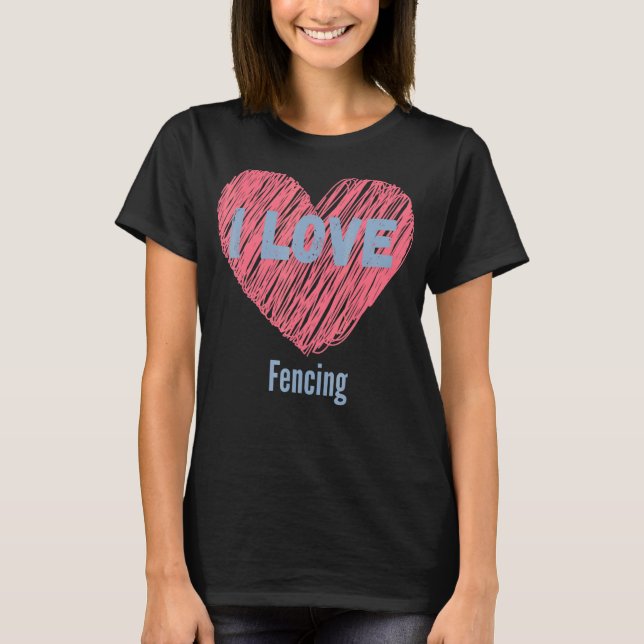 I Love Fencing Heart Image Hobby Or Hobbyist T-Shirt (Front)