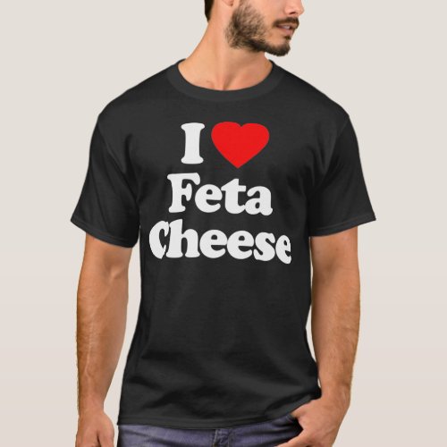 I Love Feta Cheese Heart Funny chicken lover shirt