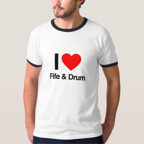 i love fife and drum T_Shirt