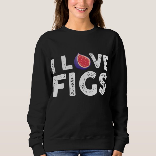 I Love Figs Outfit Vegetarian Fig Plant Sweatshirt (Front)
