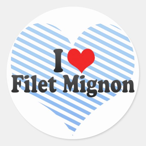 I Love Filet Mignon Classic Round Sticker