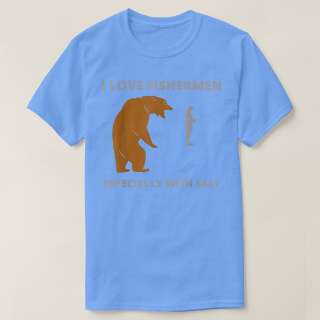 I love fishermenfunny sarcastic bear camping hunti T-Shirt (Design Front)
