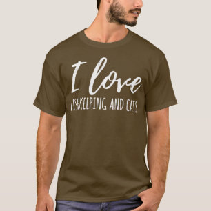 I Love Fishkeeping And Cats T-Shirt