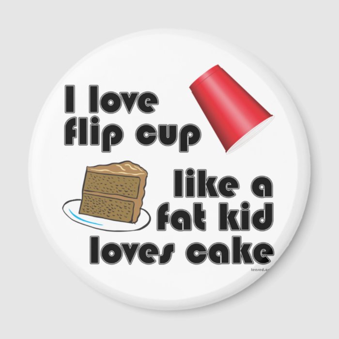 I Love Flip Cup Like a Fat Kid Loves Cake Fridge Magnets