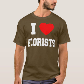 I Love florists T-Shirt
