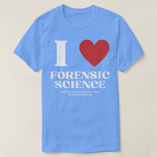 I Love Forensic Science  Men Women Criminology For T-Shirt (Design Front)