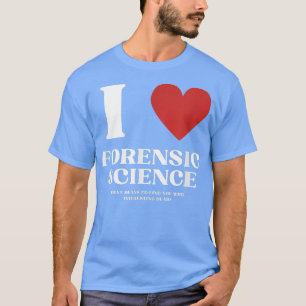 I Love Forensic Science Men Women Criminology For T-Shirt