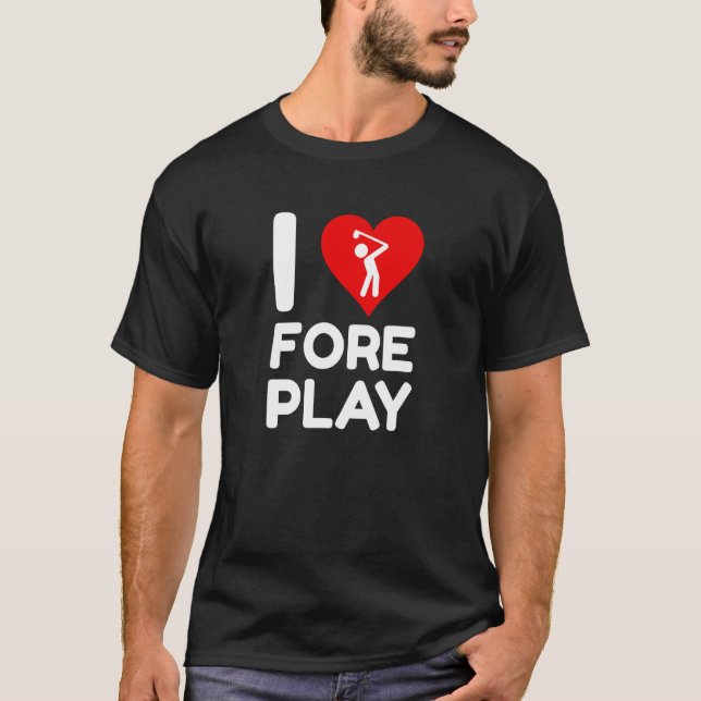 I Love Foreplay Fore Pun Funny Golf Bachelor Party T-Shirt (Front)