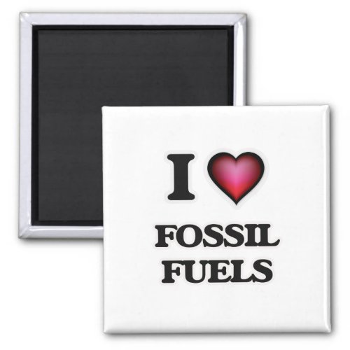 I love Fossil Fuels Magnet