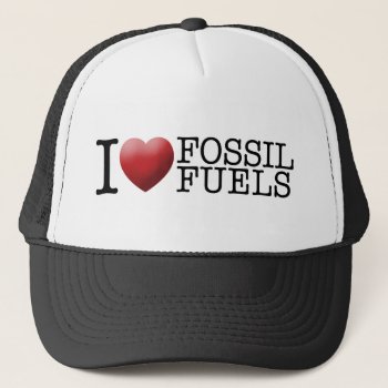 I Love Fossil Fuels Trucker Hat by My2Cents at Zazzle