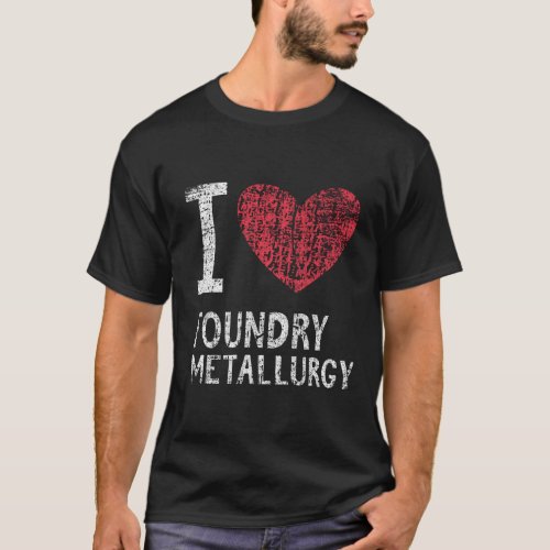 I Love Foundry Metallurgy Gift For Men Women Kids T_Shirt
