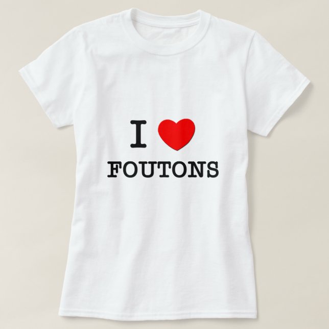 I Love Foutons T-Shirt (Design Front)