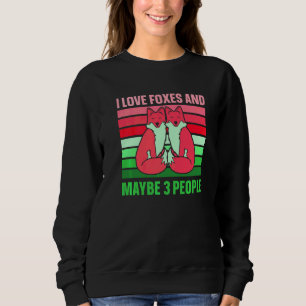 I Love Foxes And Maybe 3 People Fox Sweatshirt