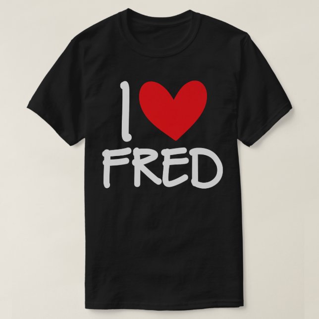 I Love Fred Name Personalized Men Guy BFF Friend H T-Shirt (Design Front)