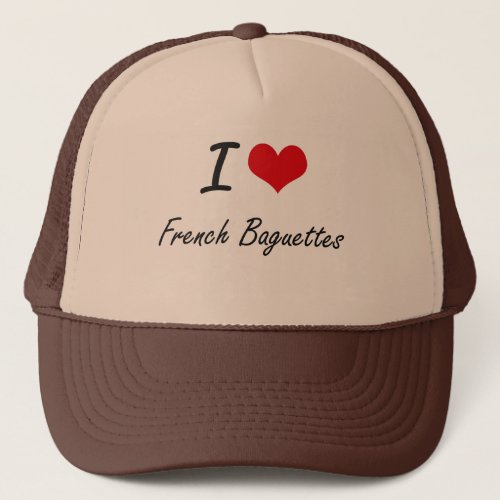 I Love French Baguettes artistic design Trucker Hat