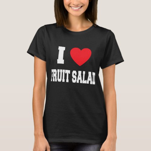 I Love fruit salad T_Shirt