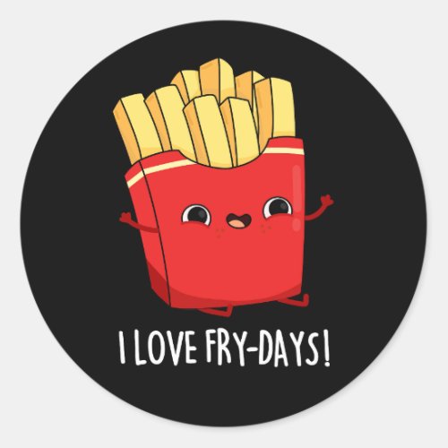 I Love Fry_Days Funny French Fries Pun Dark BG Classic Round Sticker