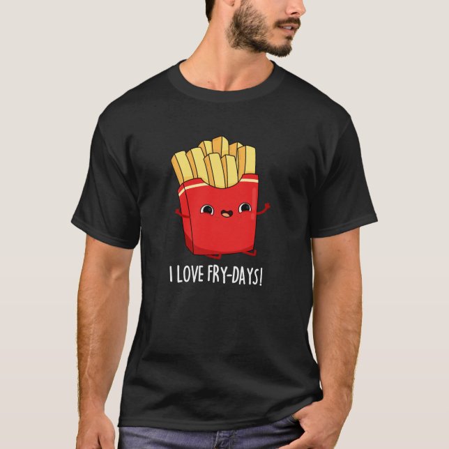 I Love Fry-Days Funny French Fries Pun Dark BG T-Shirt (Front)