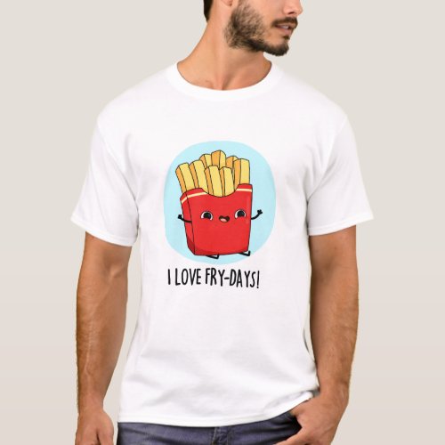I Love Fry_Days Funny French Fries Pun  T_Shirt