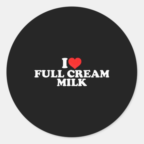 I Love Full Cream Milk Classic Round Sticker