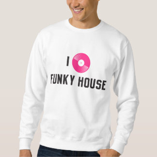 I love funky house sweatshirt