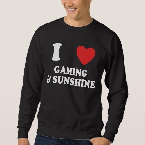 I Love Gaming And Sunshine  Gamer Pc Gaming Sweatshirt