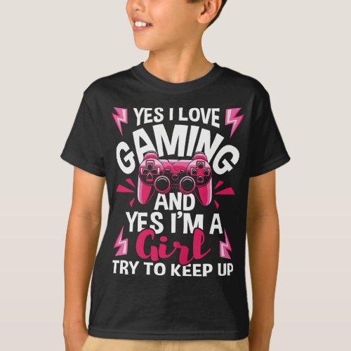 I Love Gaming And Yes Im A Girl _ Gamer Video Gam T_Shirt