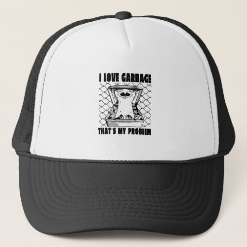 I LOVE GARBAGE THATS MY PROBLEM FUNNY GARBAGE RAC TRUCKER HAT