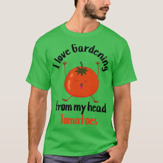i love gardening from my head tomatoes    (11)  T-Shirt