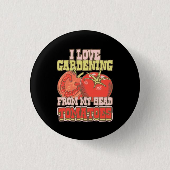 I Love Gardening From My Head Tomatoes Button (Front)