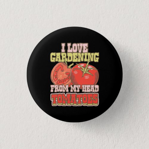 I Love Gardening From My Head Tomatoes Button