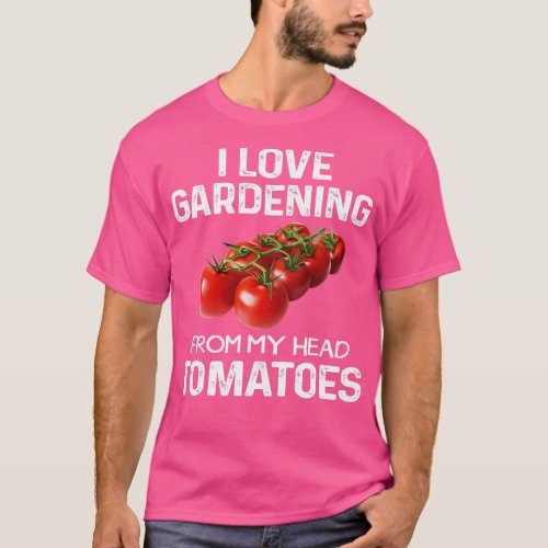 I Love Gardening From My Head Tomatoes Fun Gardene T_Shirt