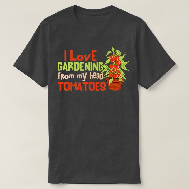 I Love Gardening From My Head Tomatoes Funny Garde T-Shirt (Design Front)