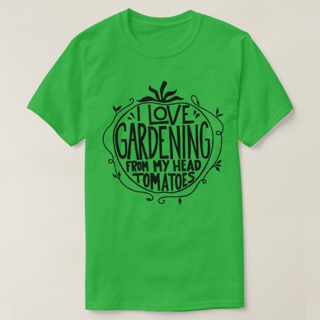 I love Gardening from my head tomatoes Funny Garde T-Shirt (Design Front)