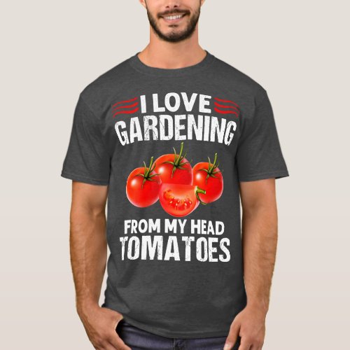 I Love Gardening From My Head Tomatoes Funny Garde T_Shirt