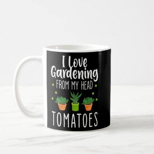 I Love Gardening From My Head Tomatoes Gardener Ga Coffee Mug