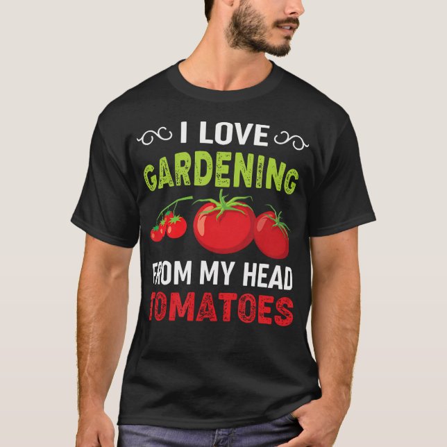 I love gardening from my head tomatoes  gardener T-Shirt (Front)