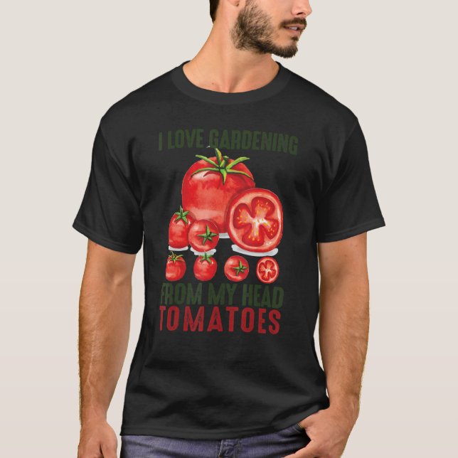 I Love Gardening From My Head Tomatoes Gift garden T-Shirt (Front)