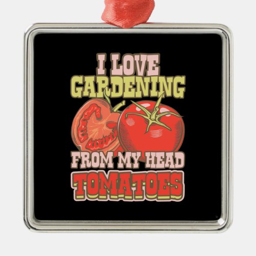 I Love Gardening From My Head Tomatoes Metal Ornament