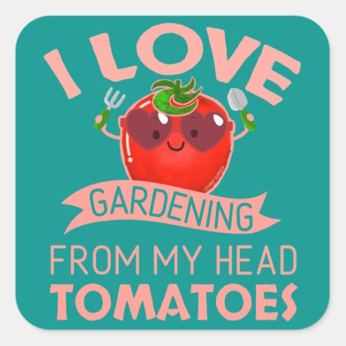 I Love Gardening From My Head Tomatoes _ Pun Square Sticker