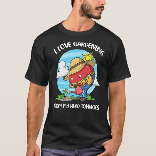 I Love Gardening From My Head Tomatoes T_Shirt